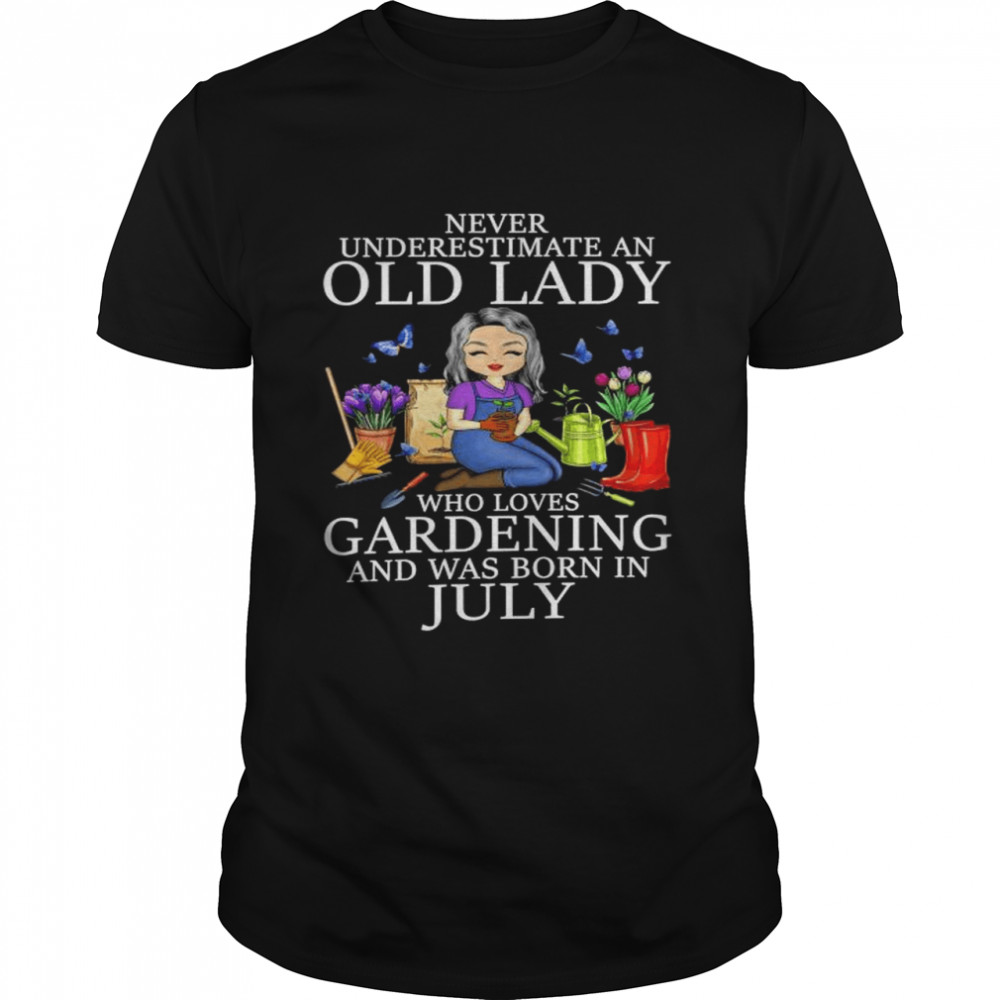 Never underestimate an old lady who loves gardening and was born in July shirt