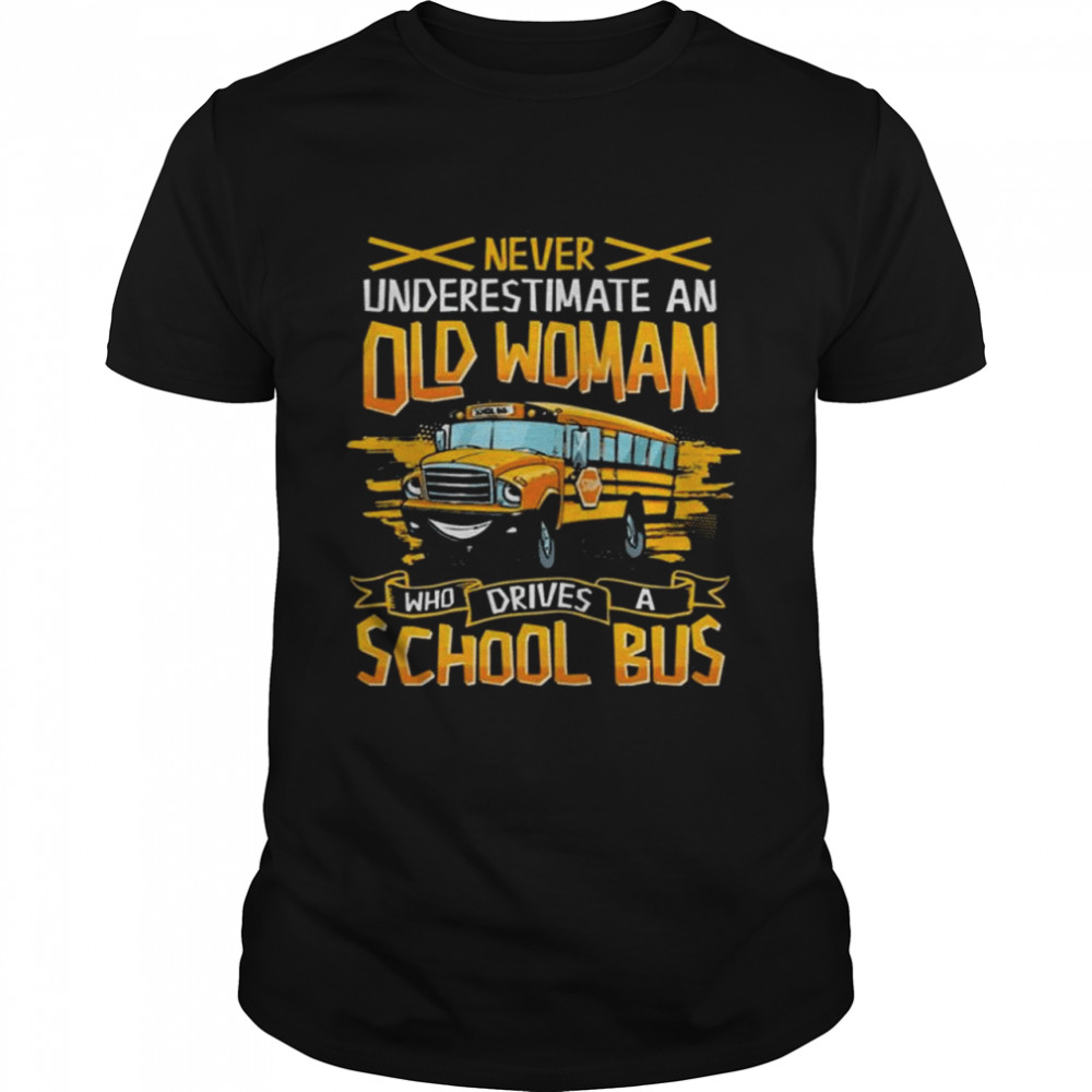 Never underestimate an old woman who drives a school bus shirt