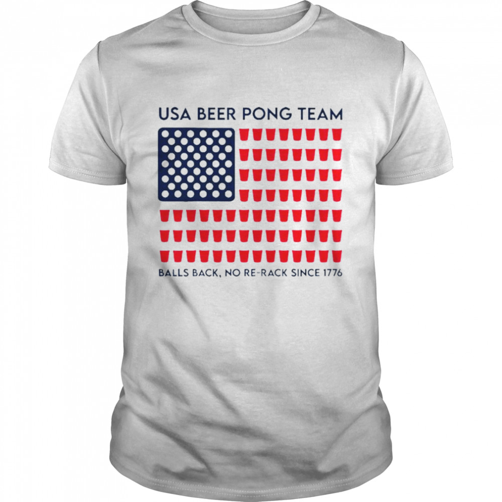 USA beer pong team balls back no re-rack since 1776 shirt