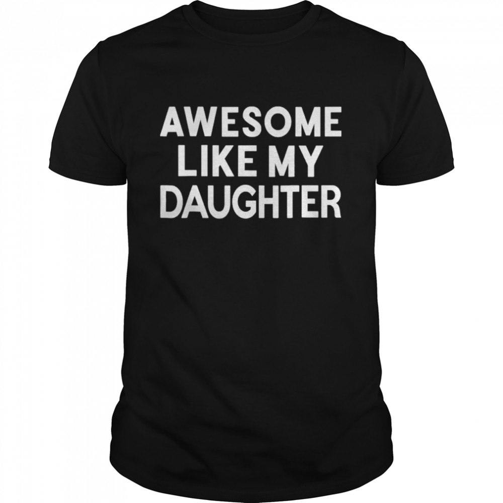 Awesome like my daughter parents’day shirt