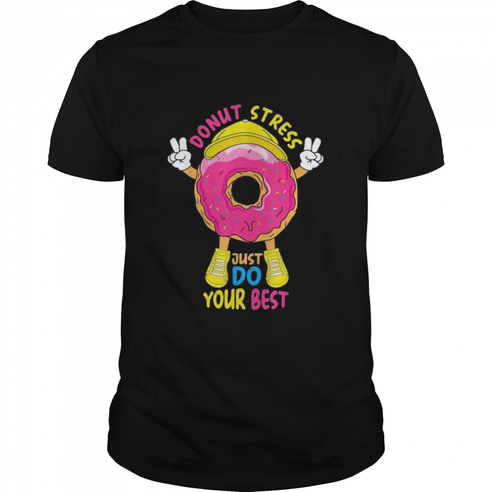 Donut stress just do your best awesome teachers testing day shirt