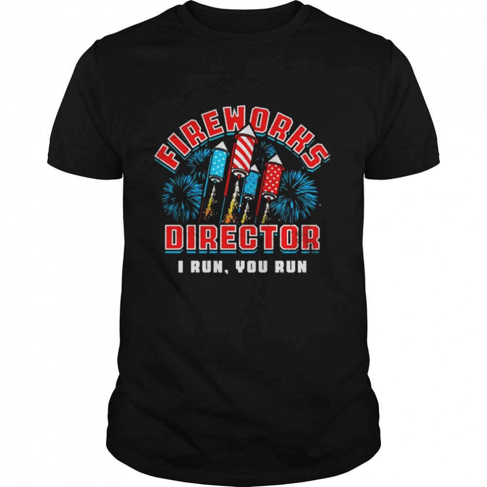 Fireworks director I run you run shirt