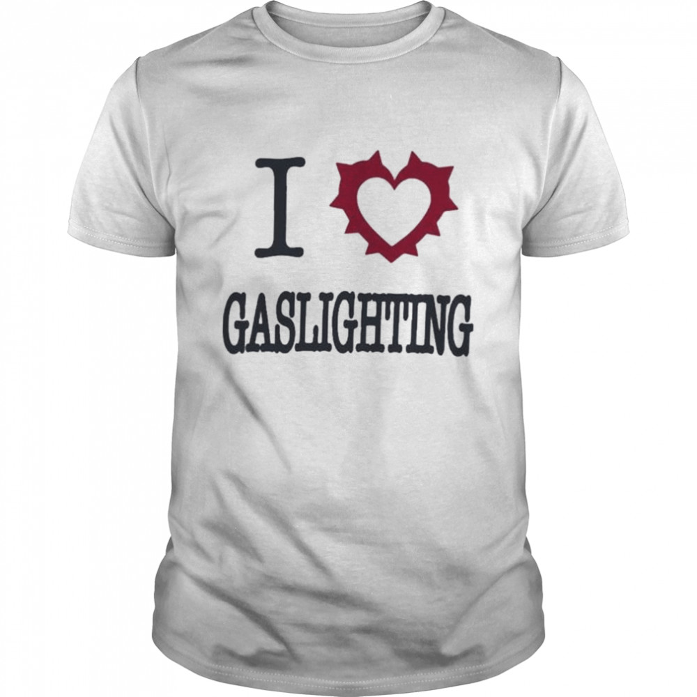 I love gaslighting shirt