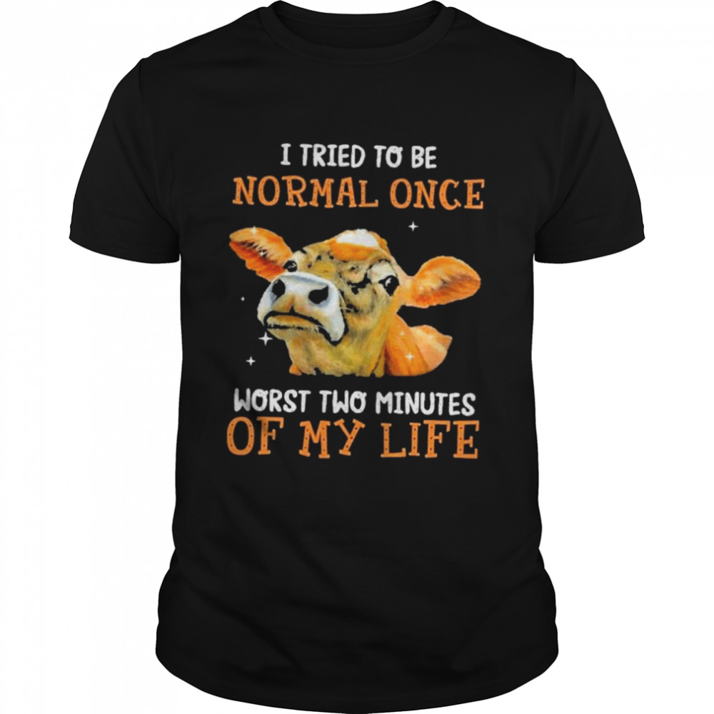 I tried to be normal once worst two minutes of my life shirt