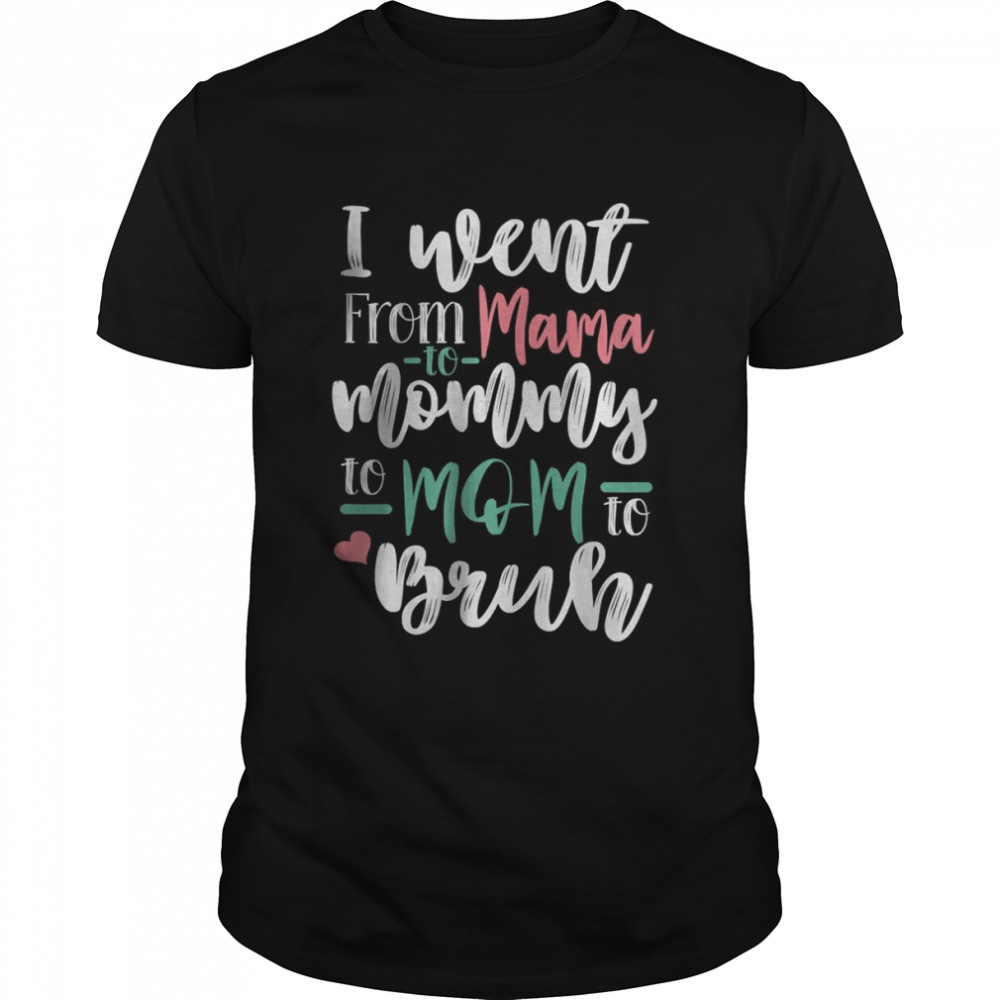 I went From Mama Mommy Mom Bruh T-Shirt