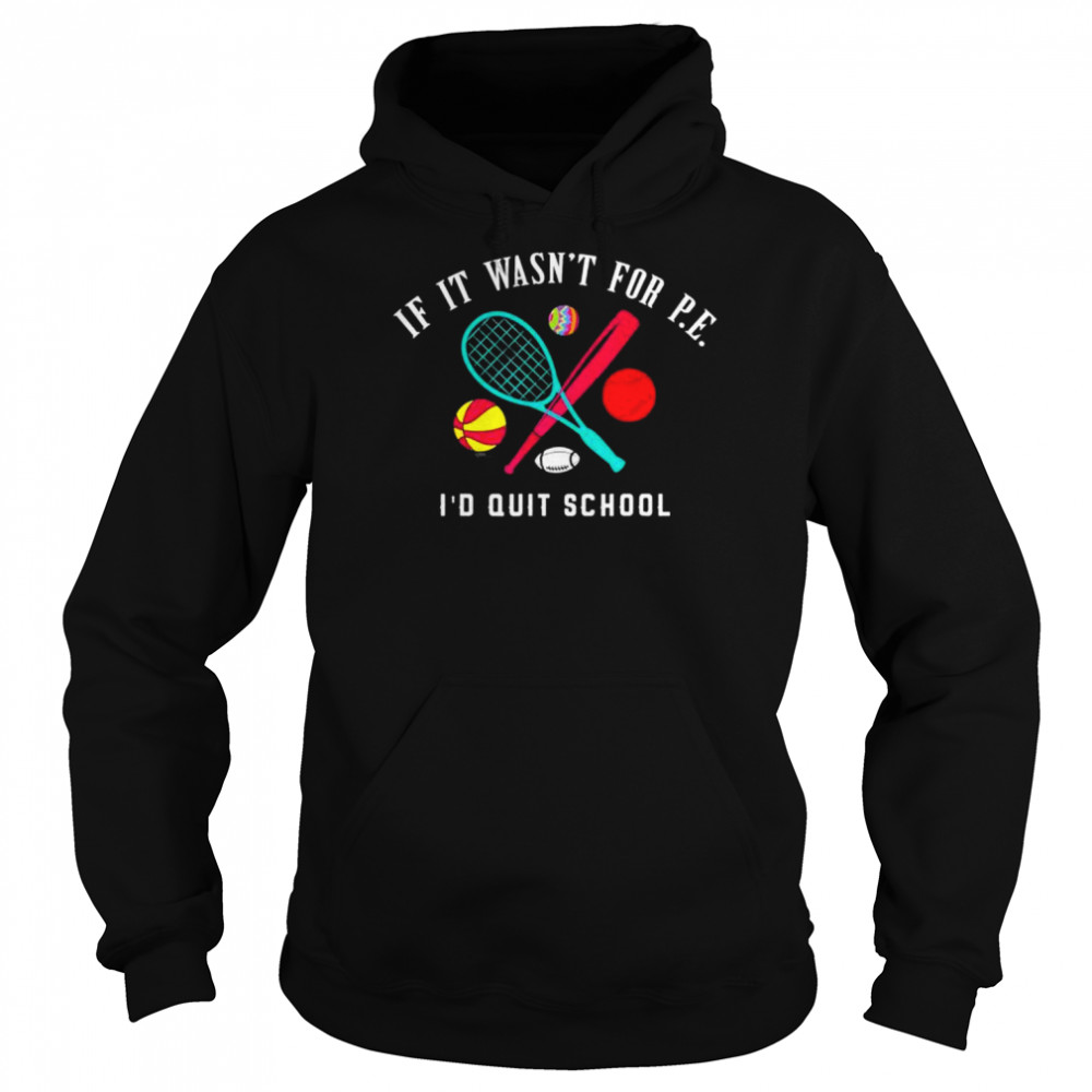 If it wasn’t for pe I’d quit school shirt Unisex Hoodie