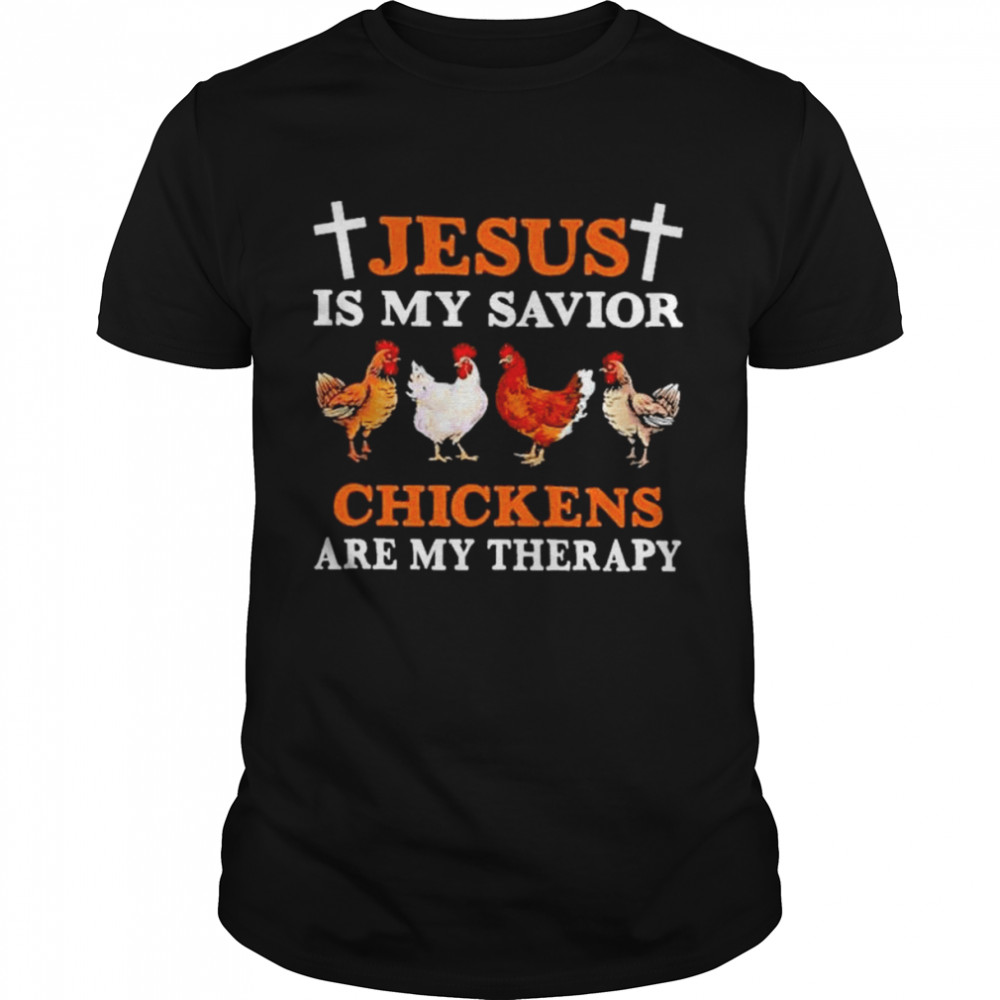 Jesus is my savior chicken are my therapy shirt