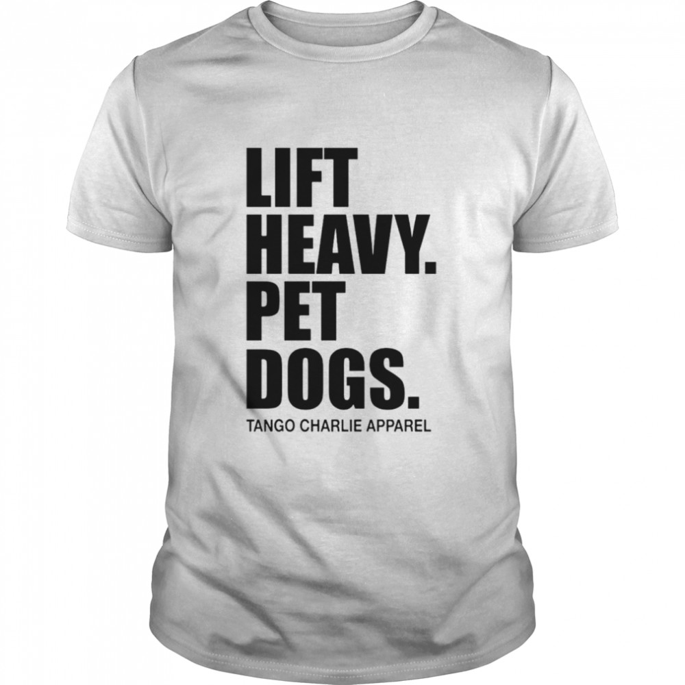 Lift heavy pet dogs tango charlie apparel T-shirt