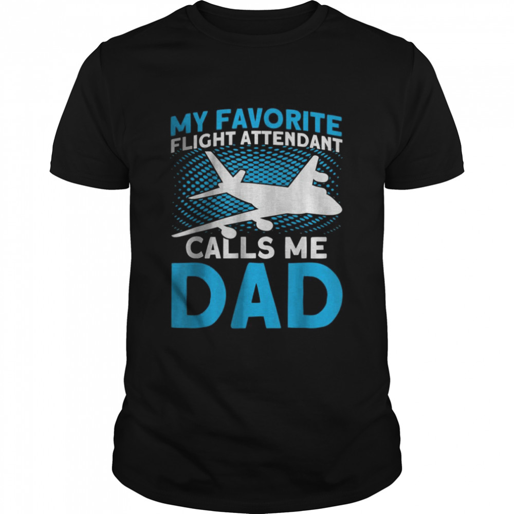 My Favorite Flight Attendant Calls Me Dad T-Shirt