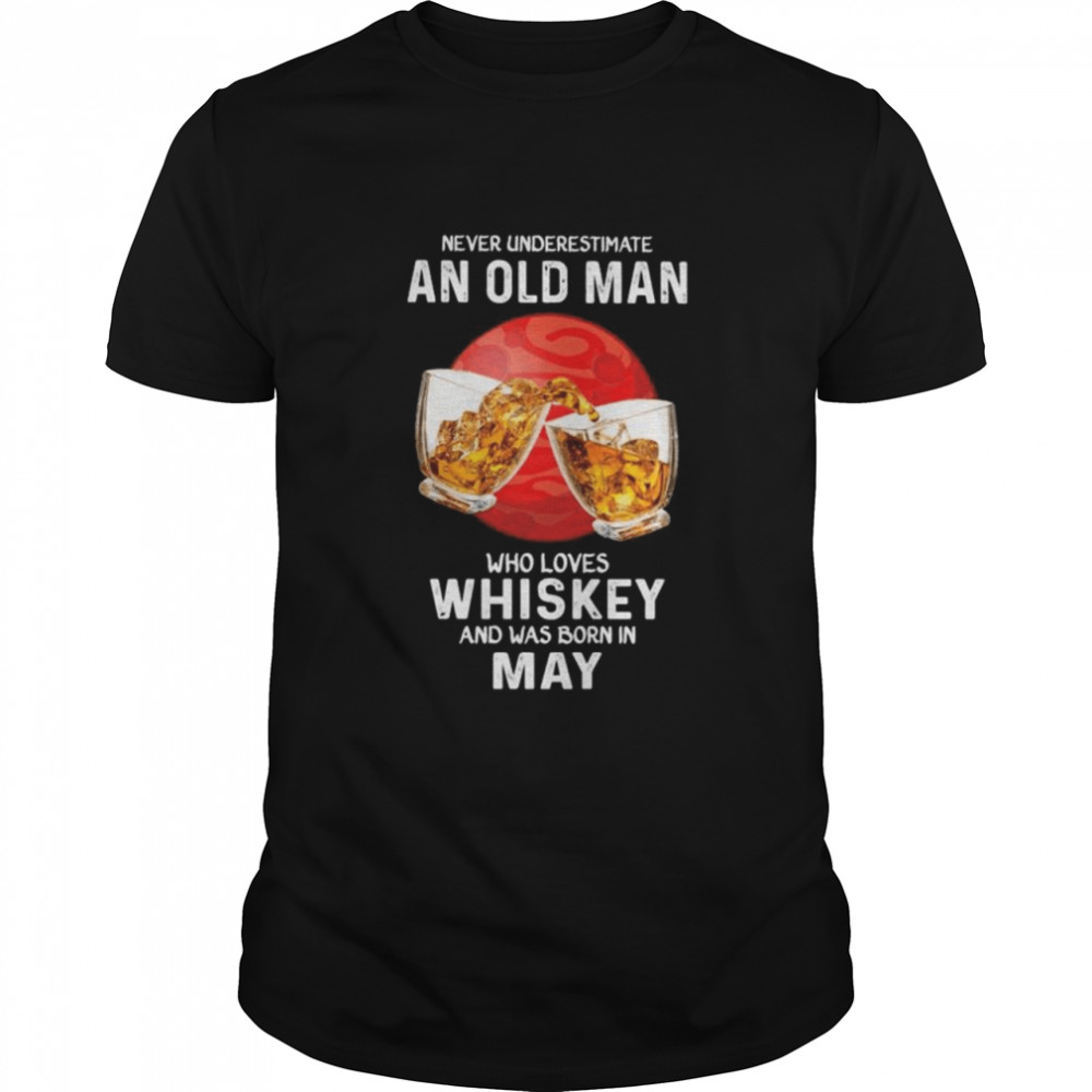 Never underestimate an old man who loves Whiskey and was born in May shirt