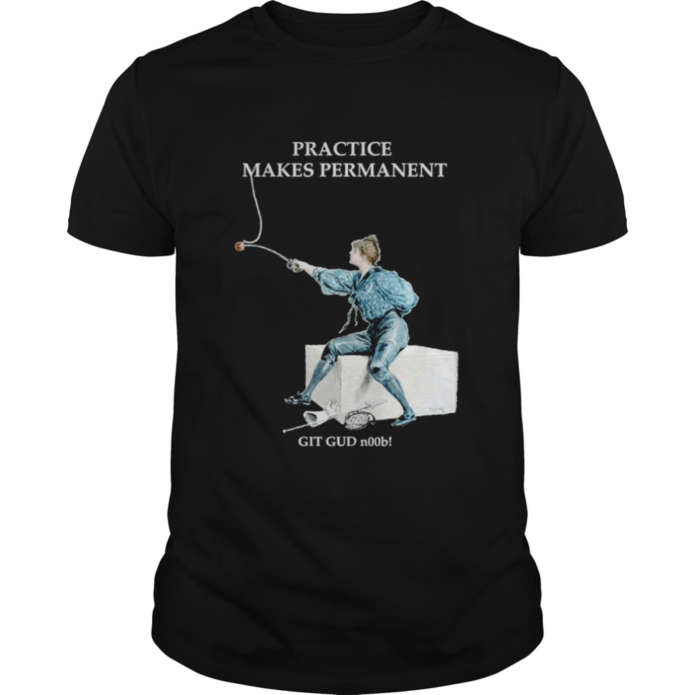 Practice Makes Permanent shirt