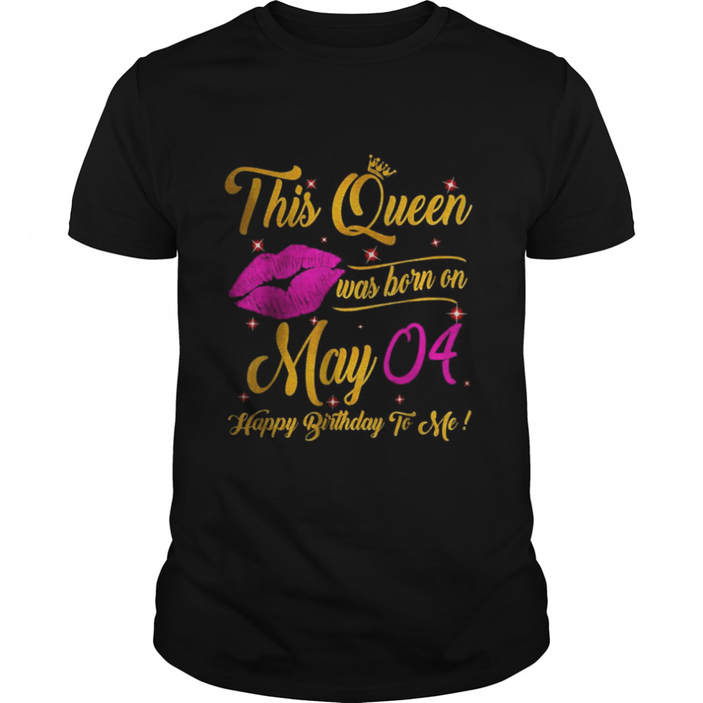 This Queen Was Born In May 04 Happy Birthday To Me Lips Shirt