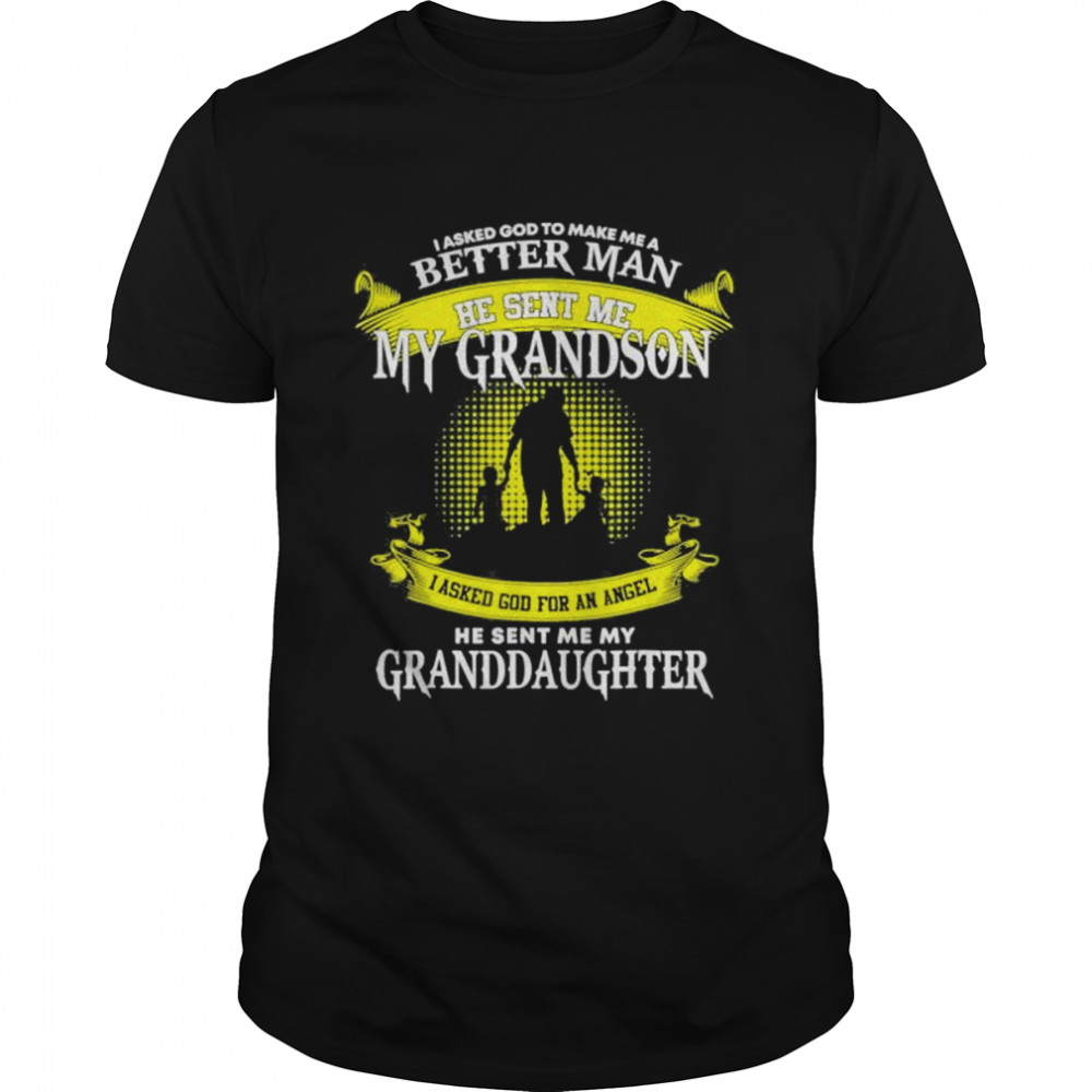 I asked god to make me a better man he sent me my grandson shirt