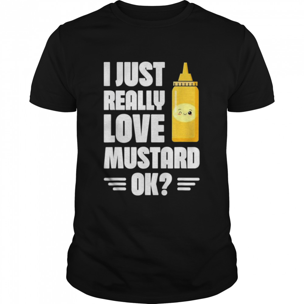 I just really love mustard ok mustard lover healthy food shirt