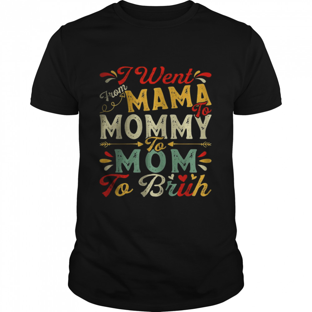 I Went From Mama To Mommy To Mom To Bruh T-Shirt