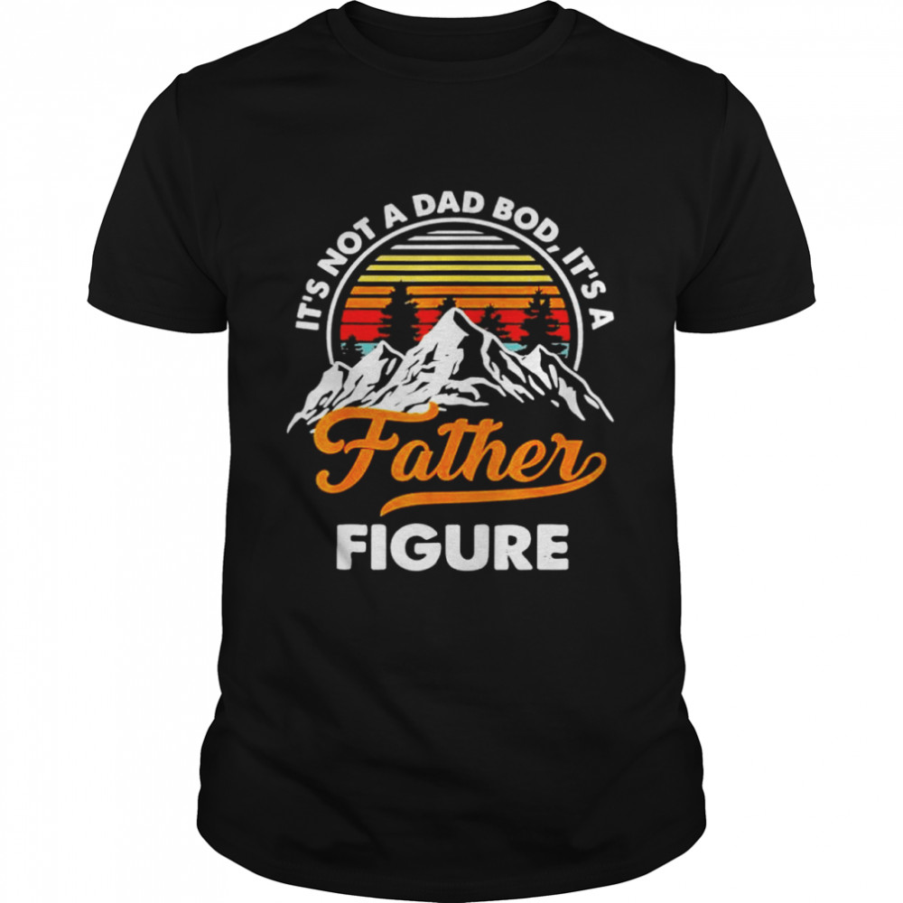 It’s not a dad bod it’s a father figure vintage fathers day shirt