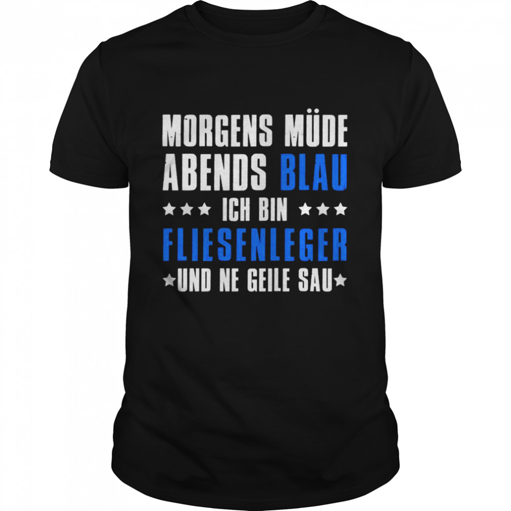 Morgens Müde Abends Blau Ich bin Fliesenleger Shirt