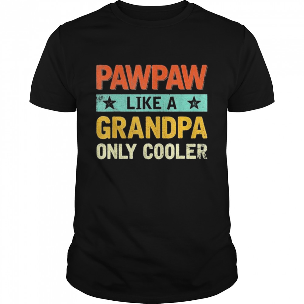 Pawpaw like a grandpa only cooler fathers day shirt