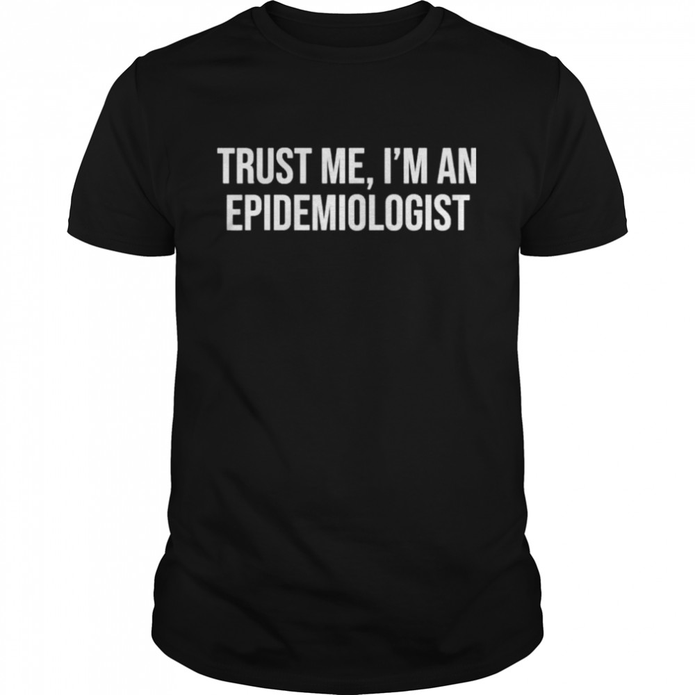 Trust me I’m an epidemiologist shirt