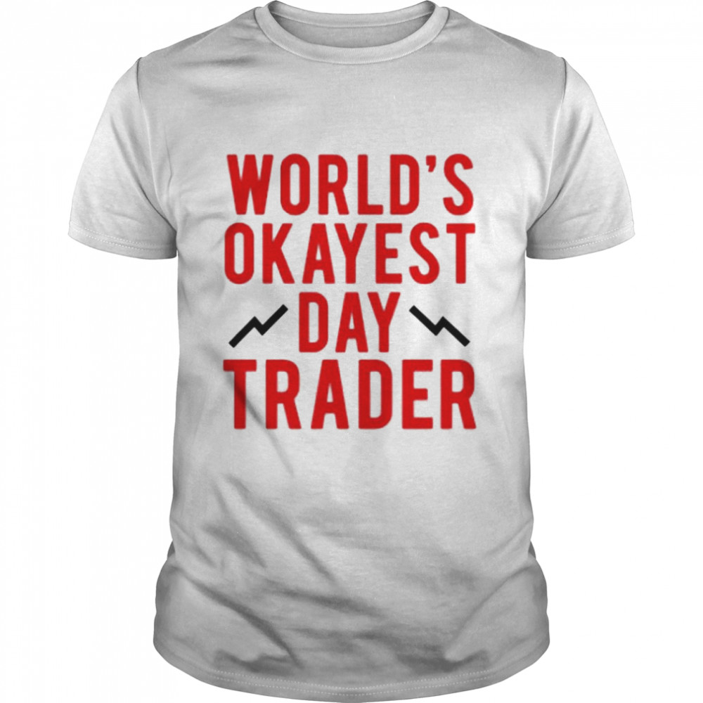 World’s okayest day trader shirt