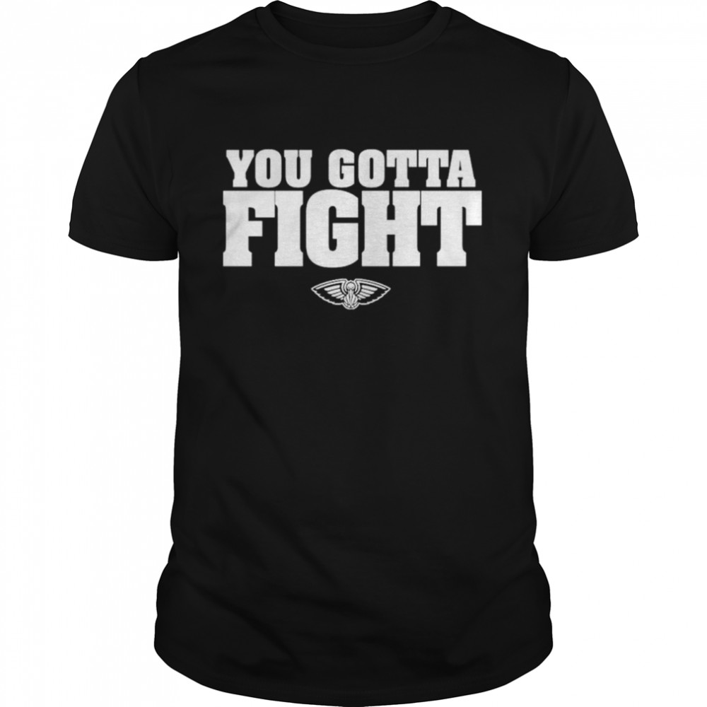 You Gotta Fight New Orleans Pelicans shirt