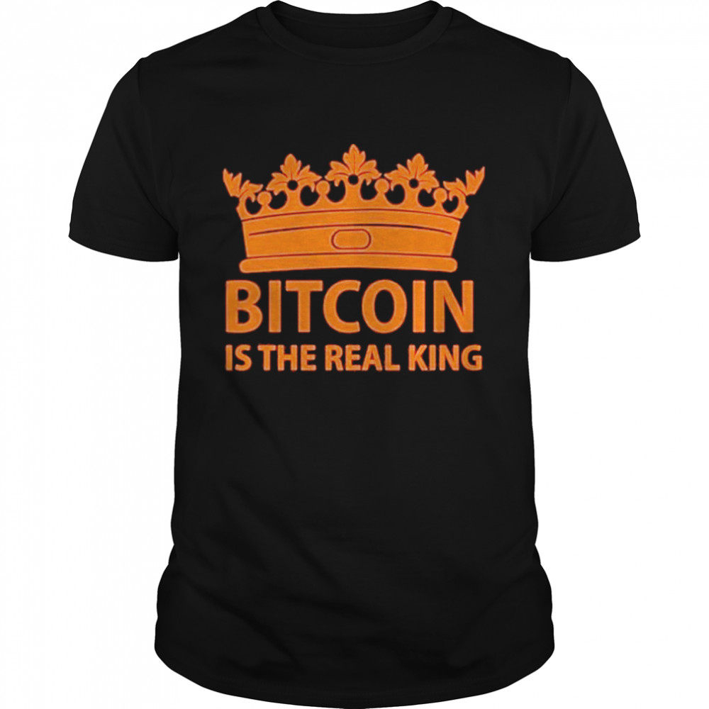 Bitcoin is the real king shirt