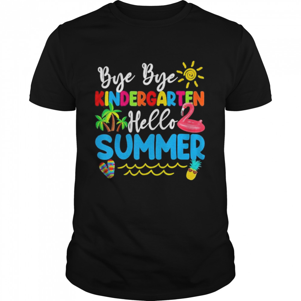 Bye bye kindergarten hello summer teacher student shirt