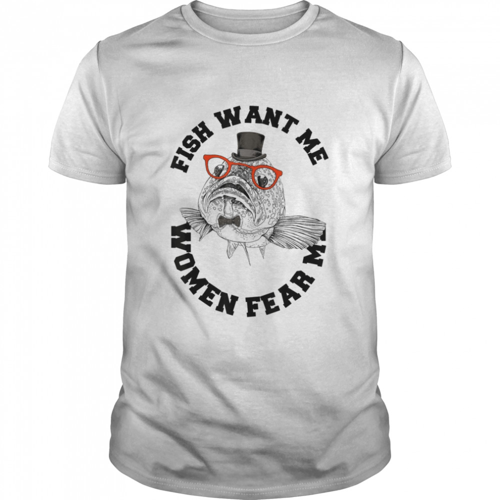 Fish Want Me, Fear Me Shirt