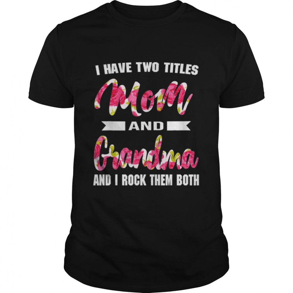 I have two titles mom grandma and I rock them mother’s day shirt