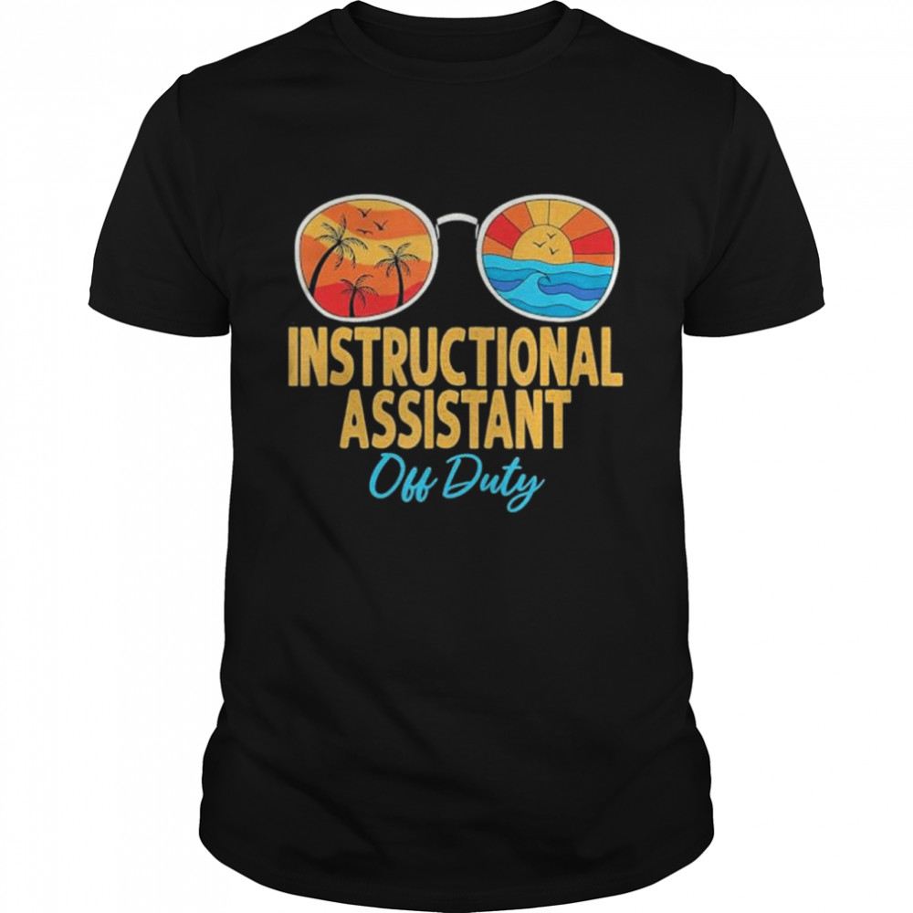 Instructional assistant off duty happy last day of school shirt