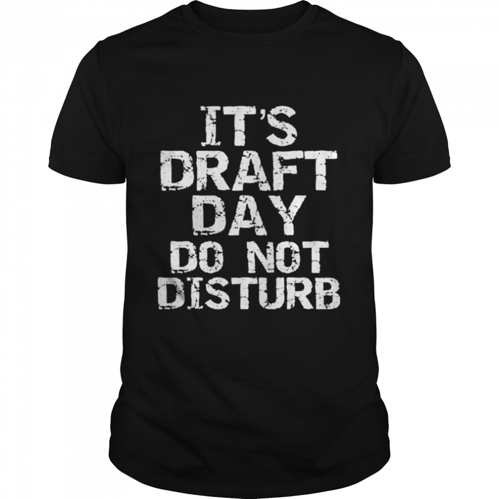 It’s draft day do not disturb shirt