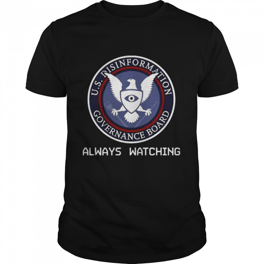 Always watching us disinformation governance board shirt