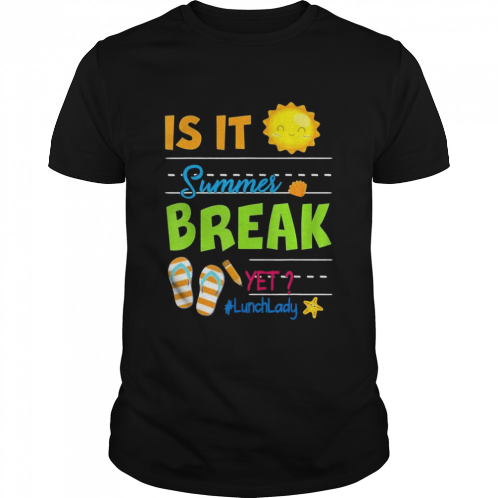 Is it summer break yet lunch lady holidays class of school shirt