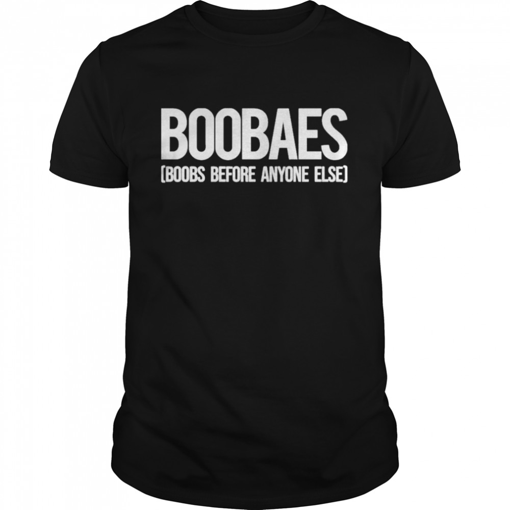 Boobaes boobs before anyone else shirt