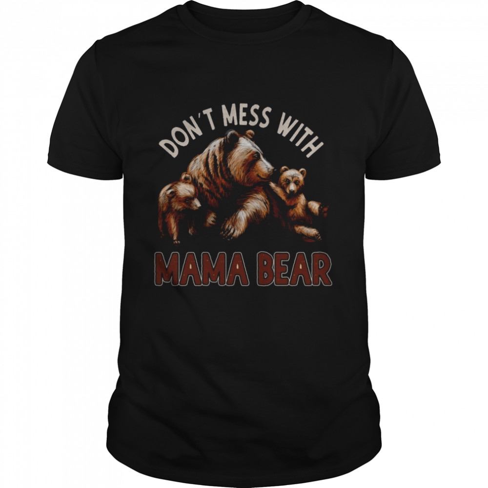 Don’t Mess With Mama Bear Momma Bear Cubs Mommy Bear Shirt