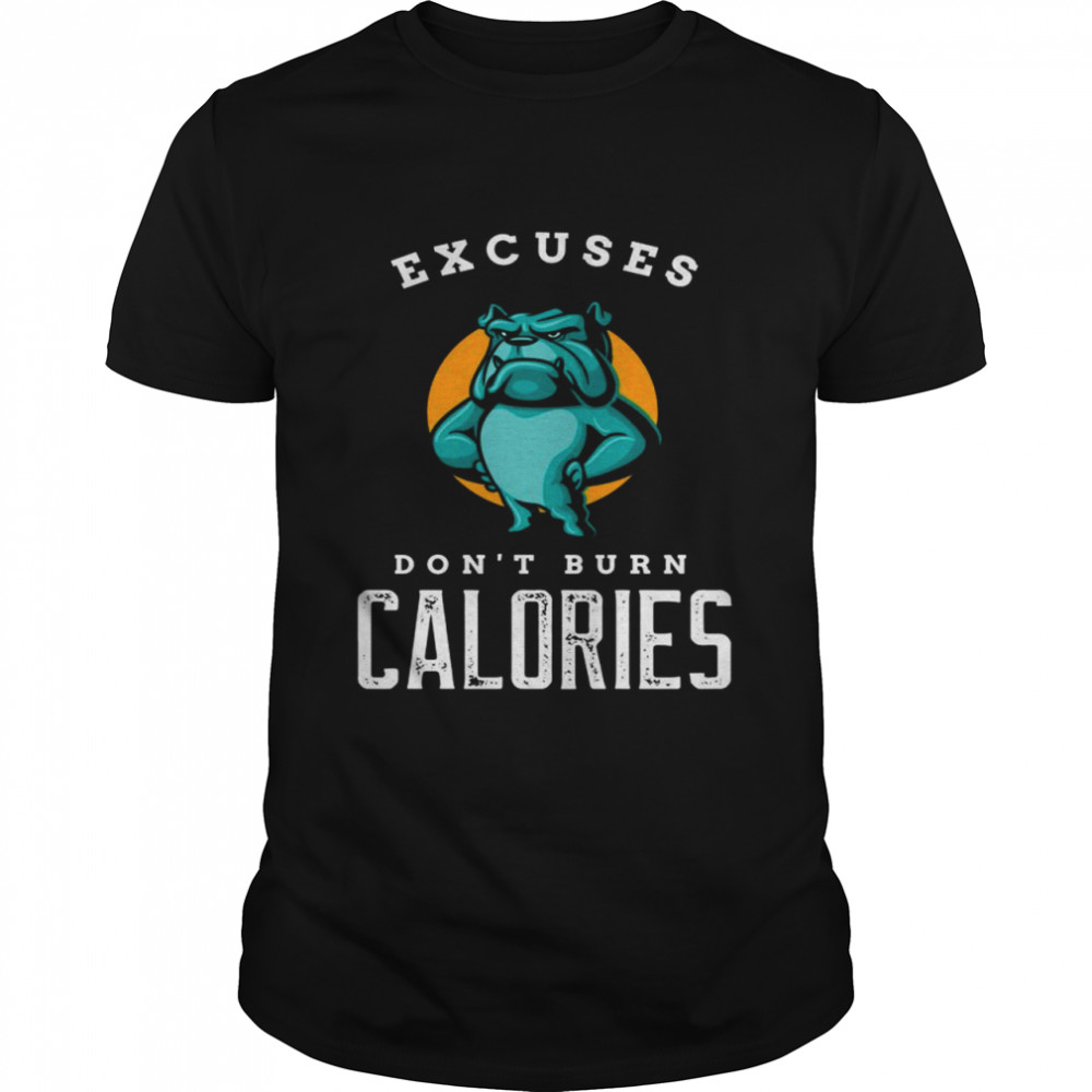 Excuses Don’t Burn Calories Motivational Workout Shirt