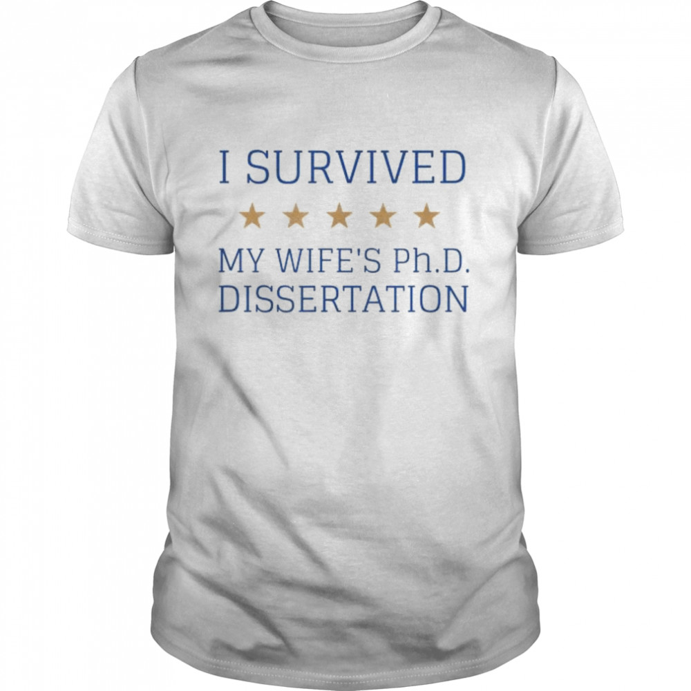 I survived my wife’s ph.d dissertation shirt