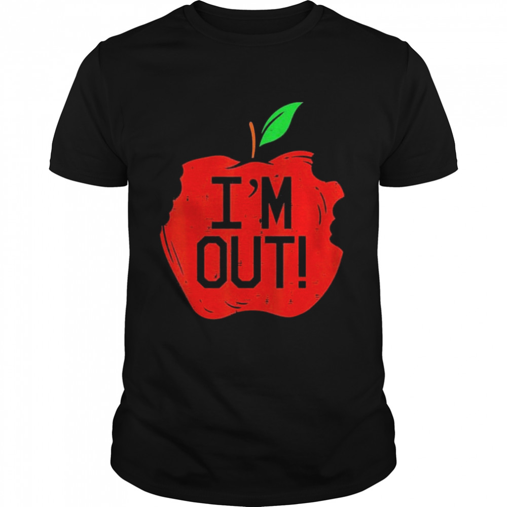 I’m out apple last day of school kindergarten teacher shirt