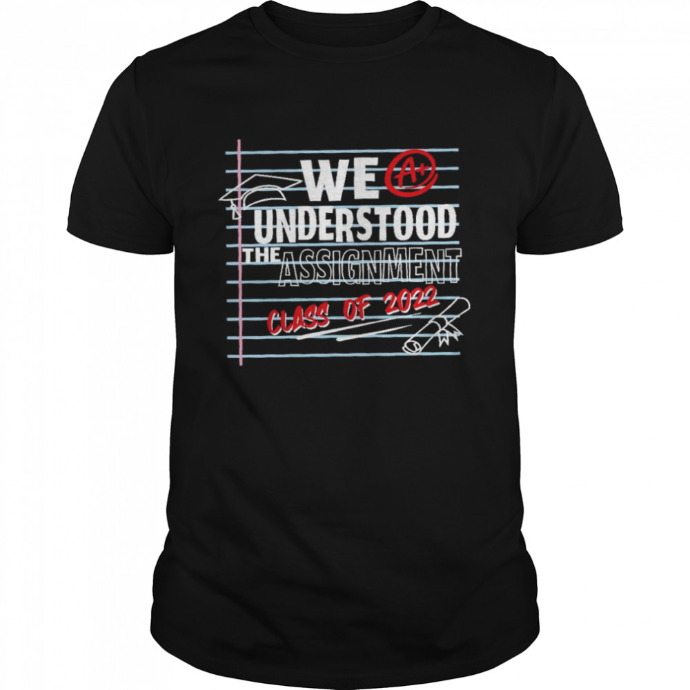 We understood the assignment class of 2022 shirt