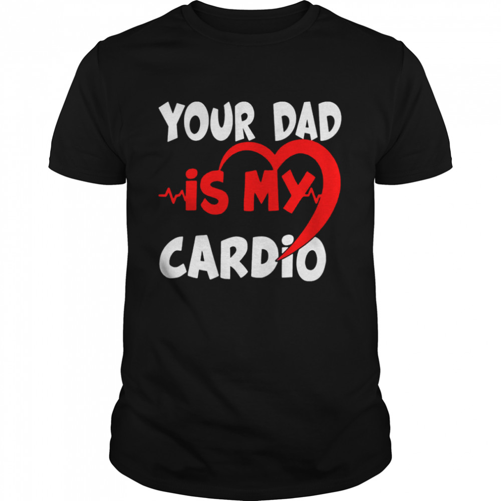 Your dad is my cardio dad is my favorite cardio workout shirt