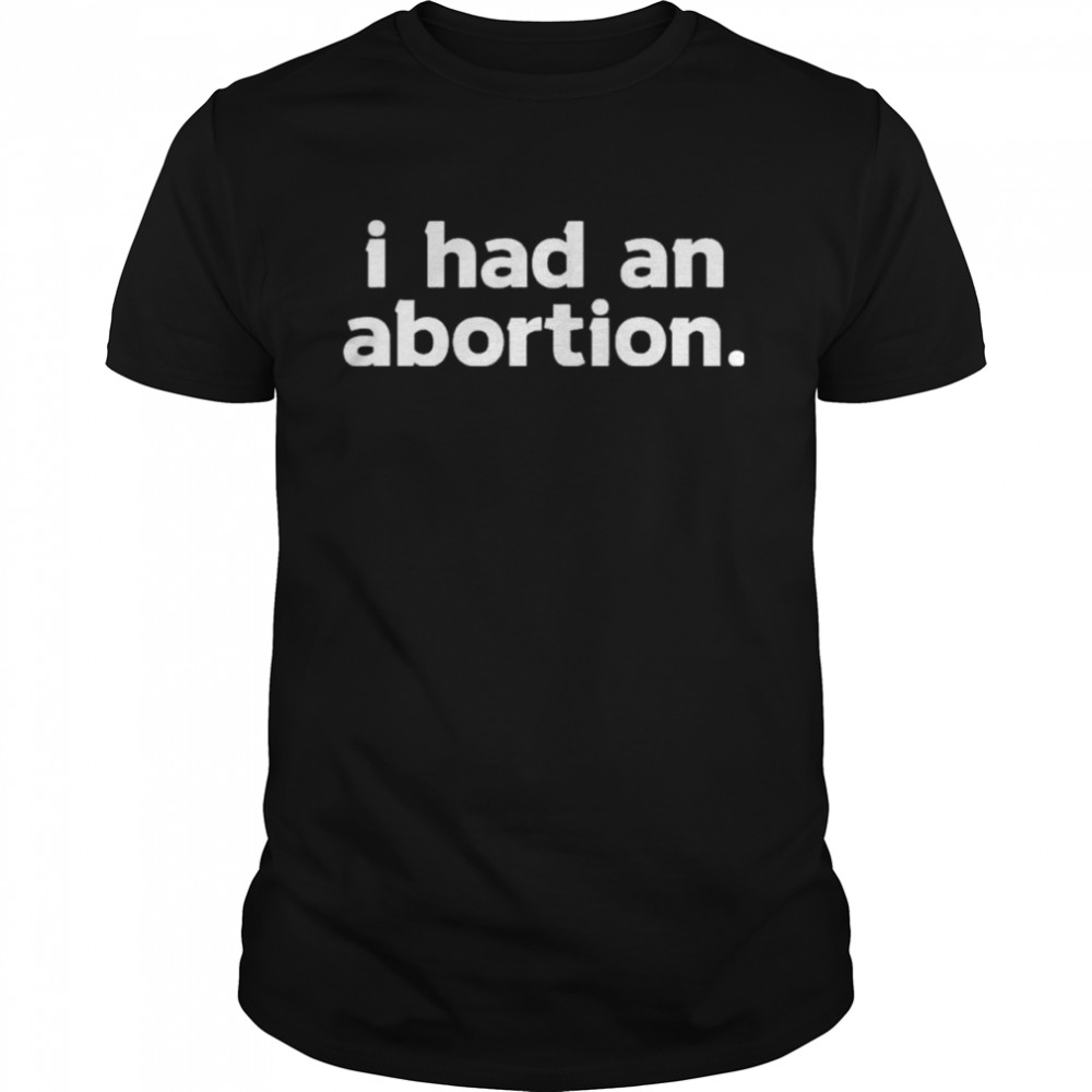 i had an abortion shirt