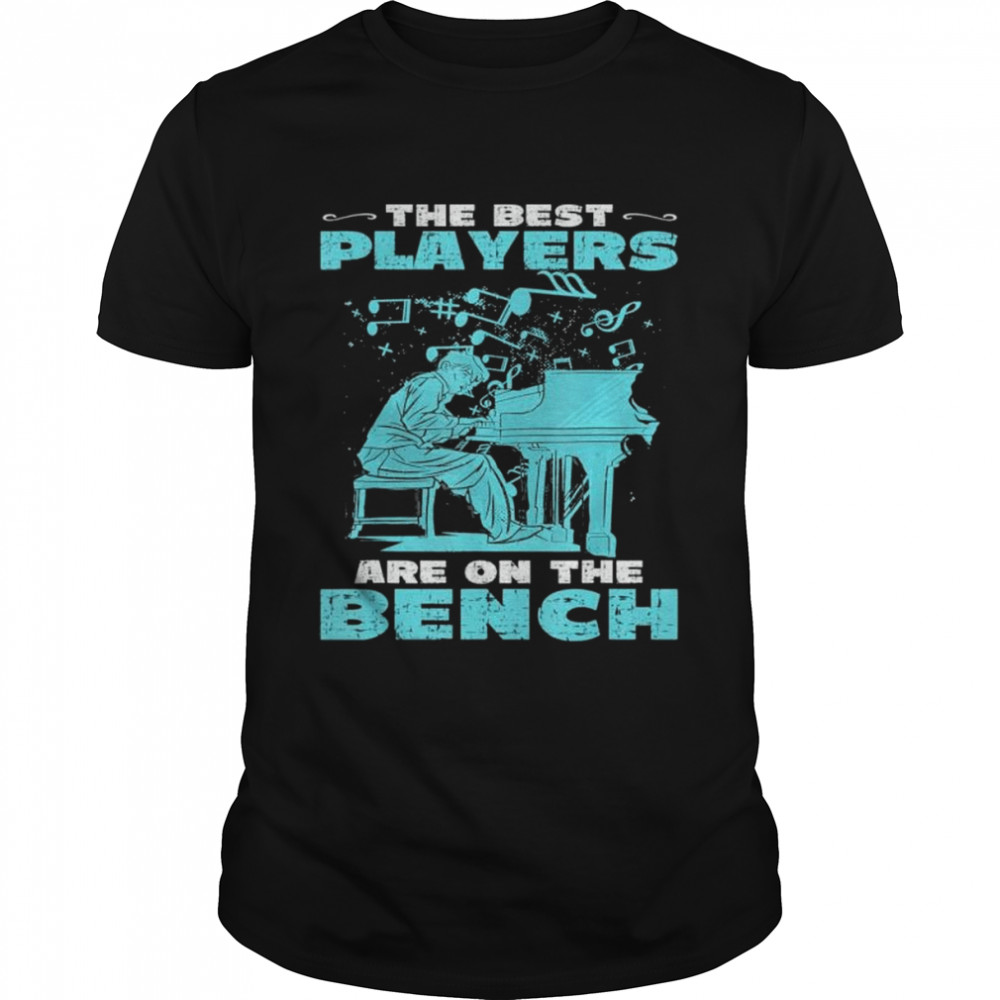 The best players are on the bench piano lovers shirt