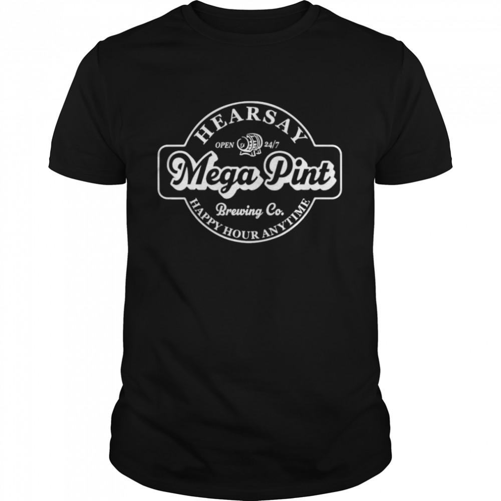 Hearsay mega pint brewing co isn’t happy hour anytime shirt