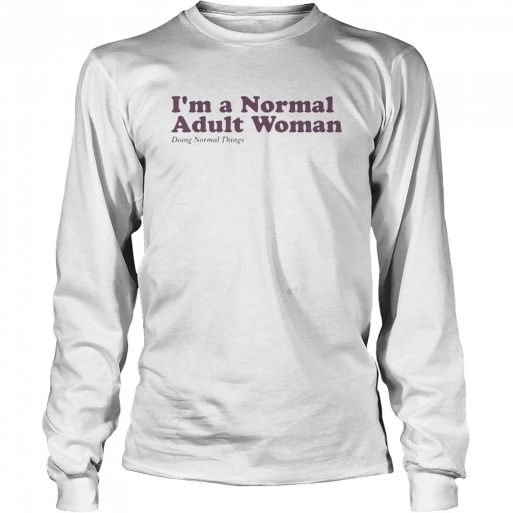 I’m a normal adult woman doing normal things shirt Long Sleeved T-shirt