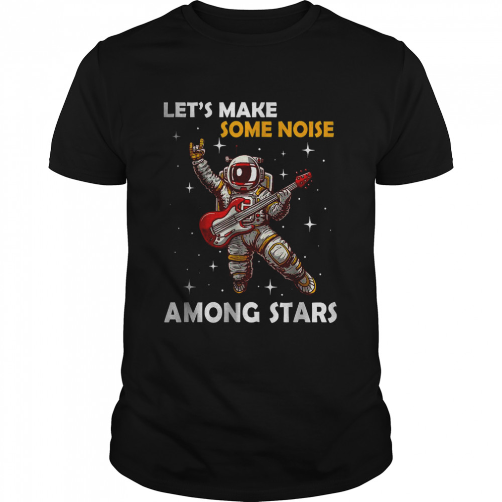 Let’s Make Some Noise Among Stars Astronaut Guitar T-Shirt