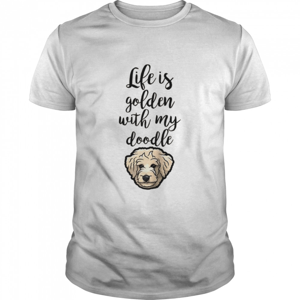 Life Is Golden With My Doodle Goldendoodle Dog Shirt
