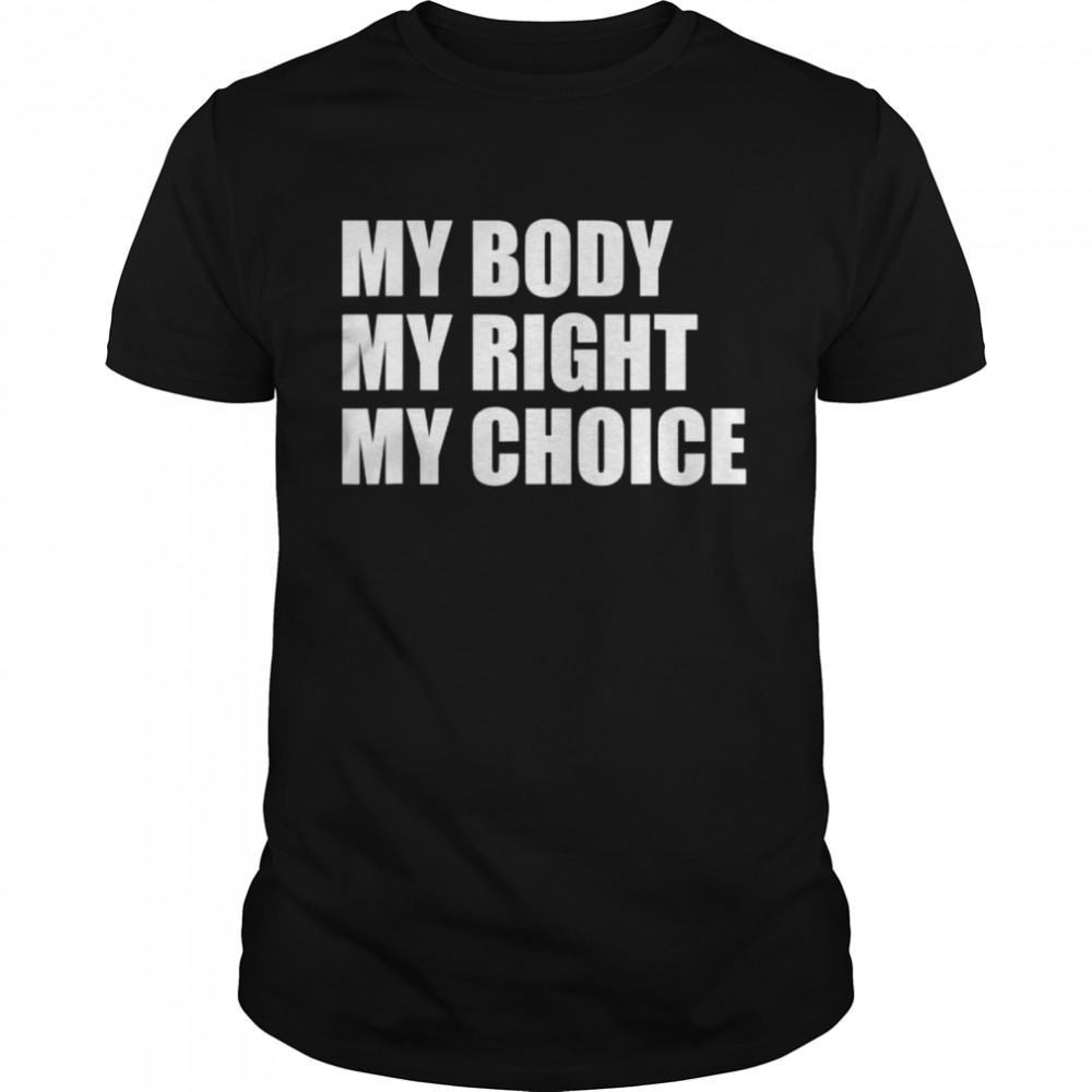 My body my right my choice pro choice feminist shirt
