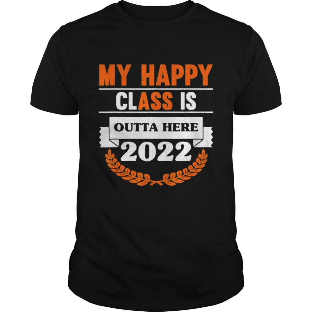 My happy class is outta here 2022 degree grad graduation shirt