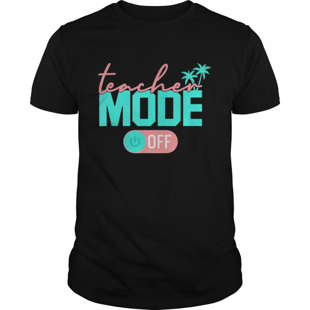 Teacher mode off happy last day of school summer break shirt