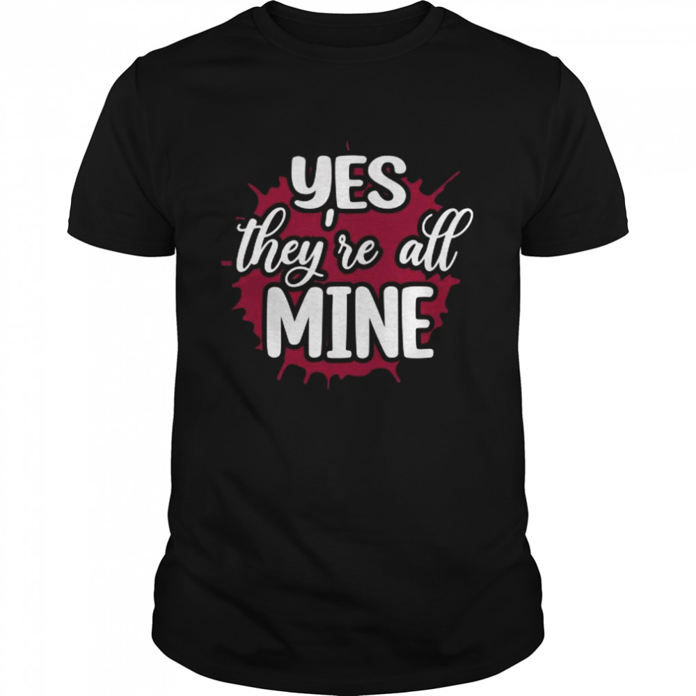 Yes They’re All Mine T-Shirt